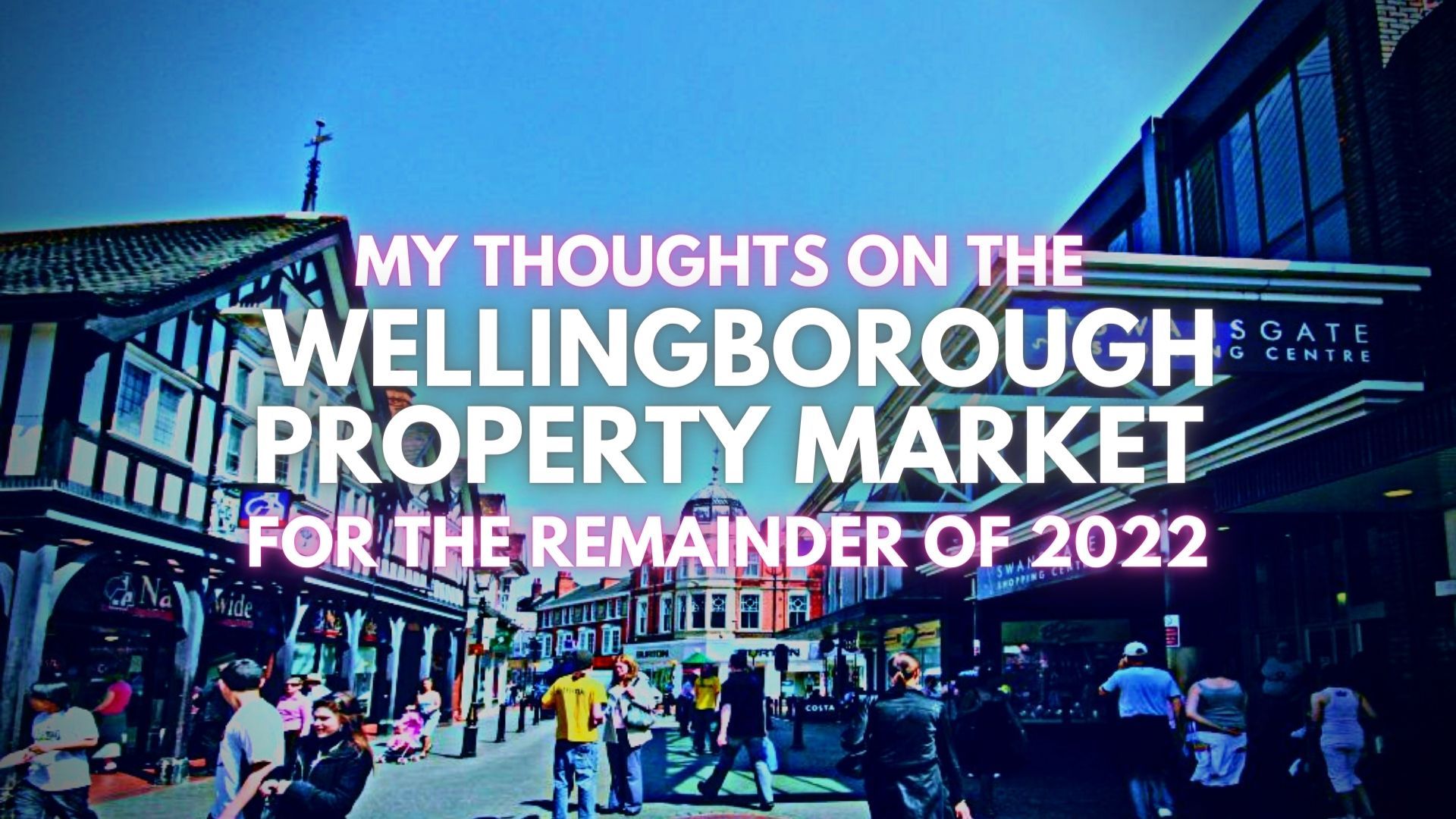 My Thoughts On The Wellingborough Property Market For The Remainder Of 2022