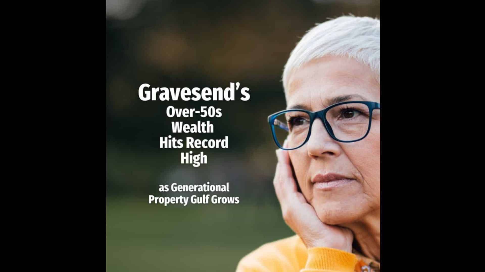 Gravesend’S Over-50s Wealth Hits Record High As Generational Property Gulf Grows