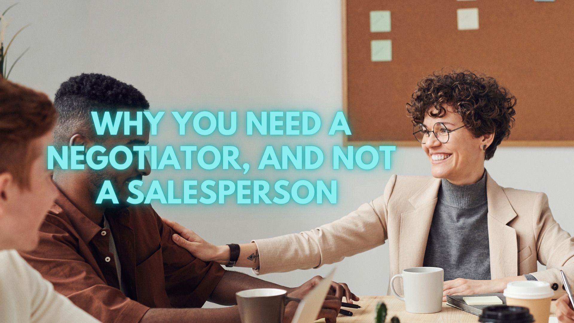 Why You Need A Negotiator, Not A Salesperson