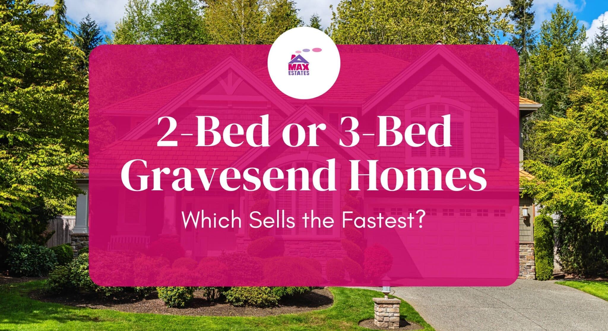 2-Bed or 3-Bed Gravesend Homes: Which Sells the Fastest?