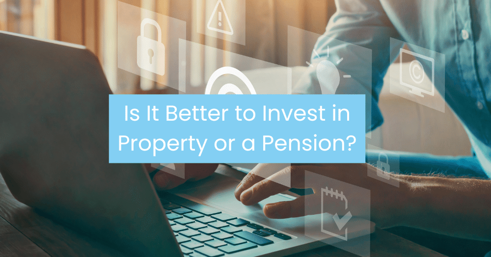 Is It Better to Invest in Property or a Pension?