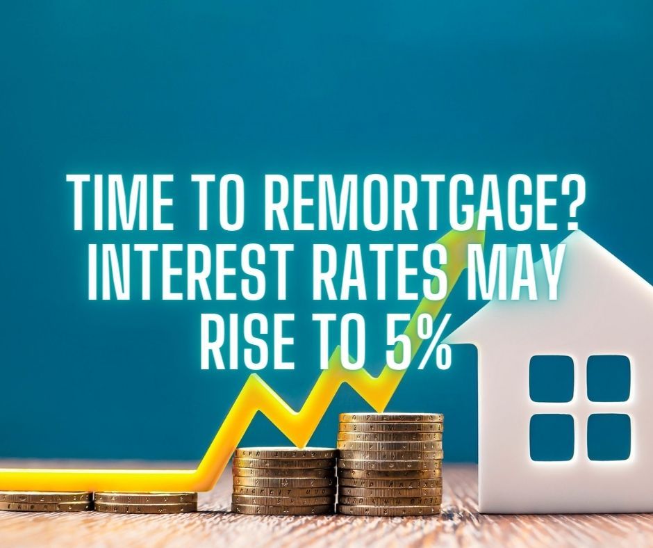 Time To Remortgage? Interest Rates May Rise To 5%