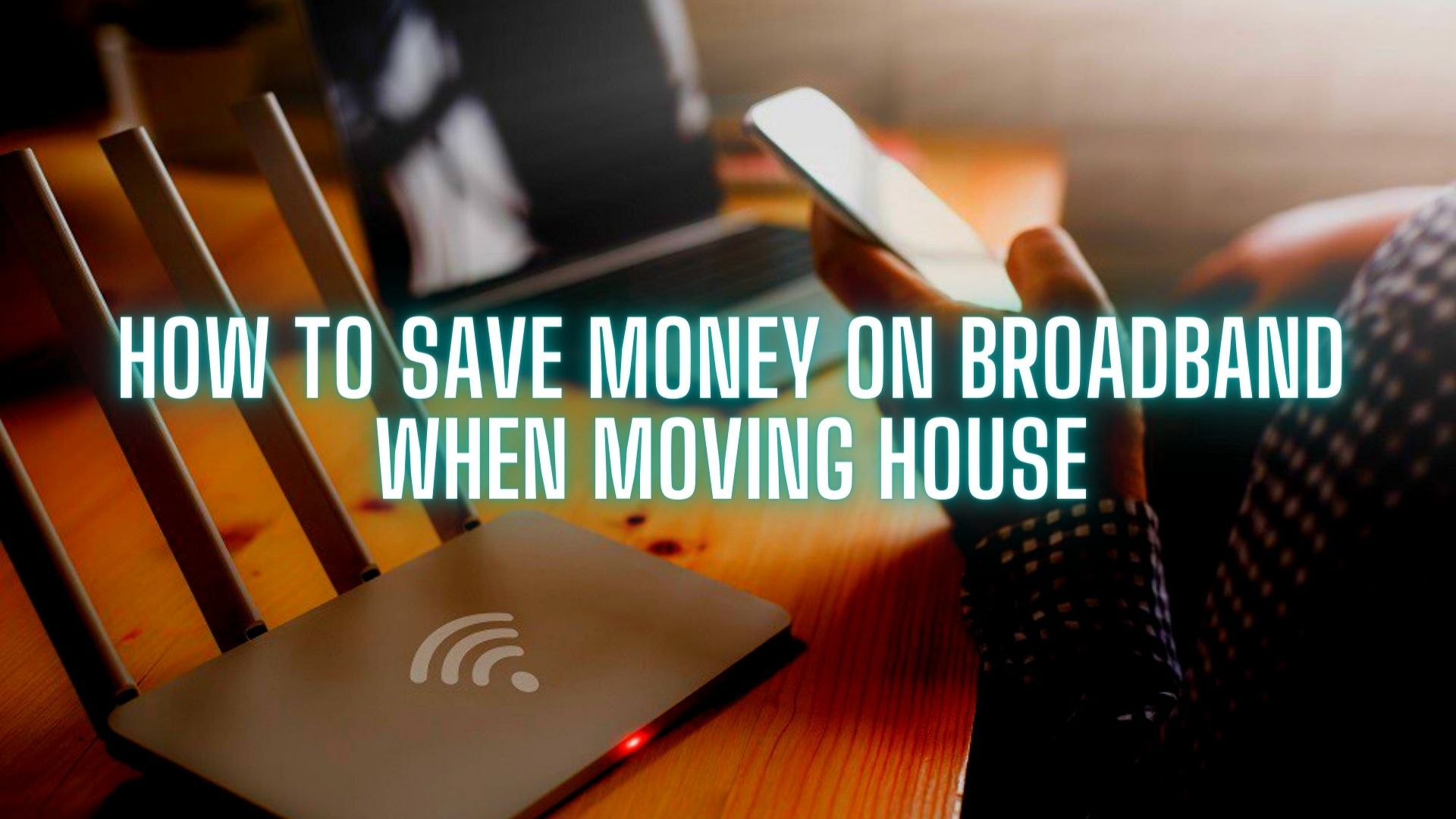 How To Save Money On Broadband When Moving House