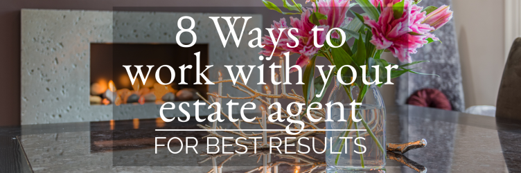 8 Ways to Work with your Estate Agent for the Best Results