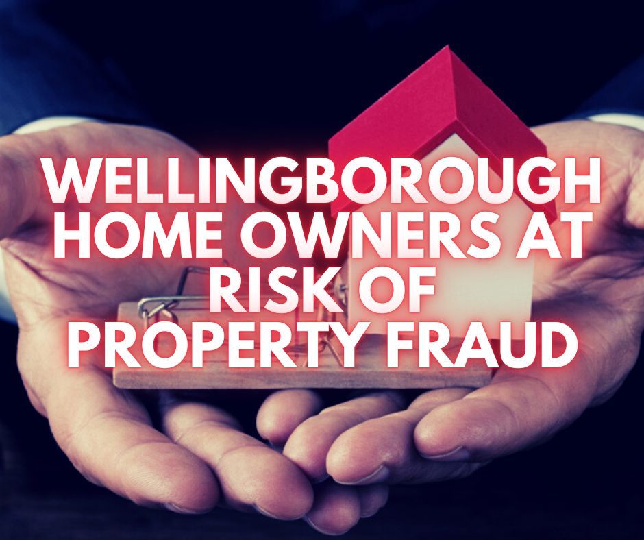 Wellingborough Home Owners At Risk Of Property Fraud