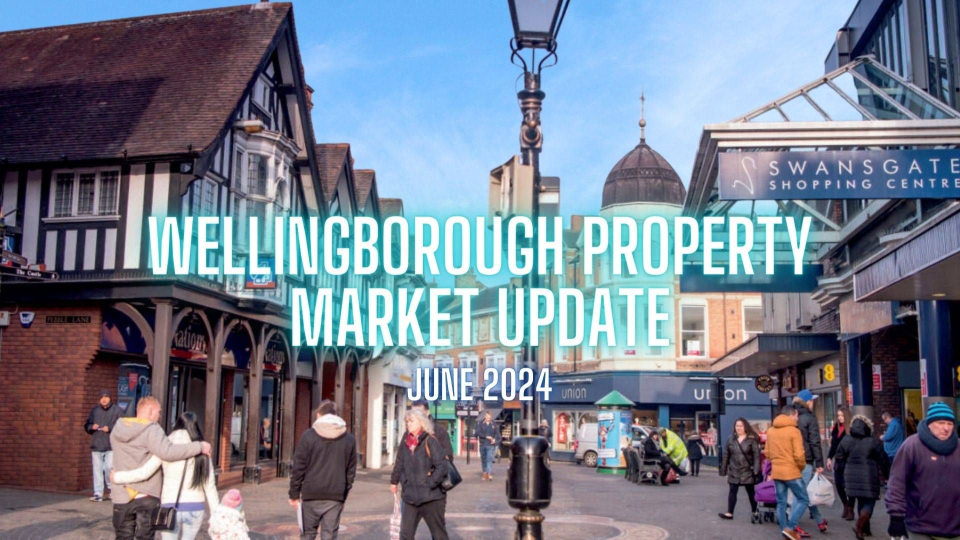 Wellingborough Property Market Report - June 2024