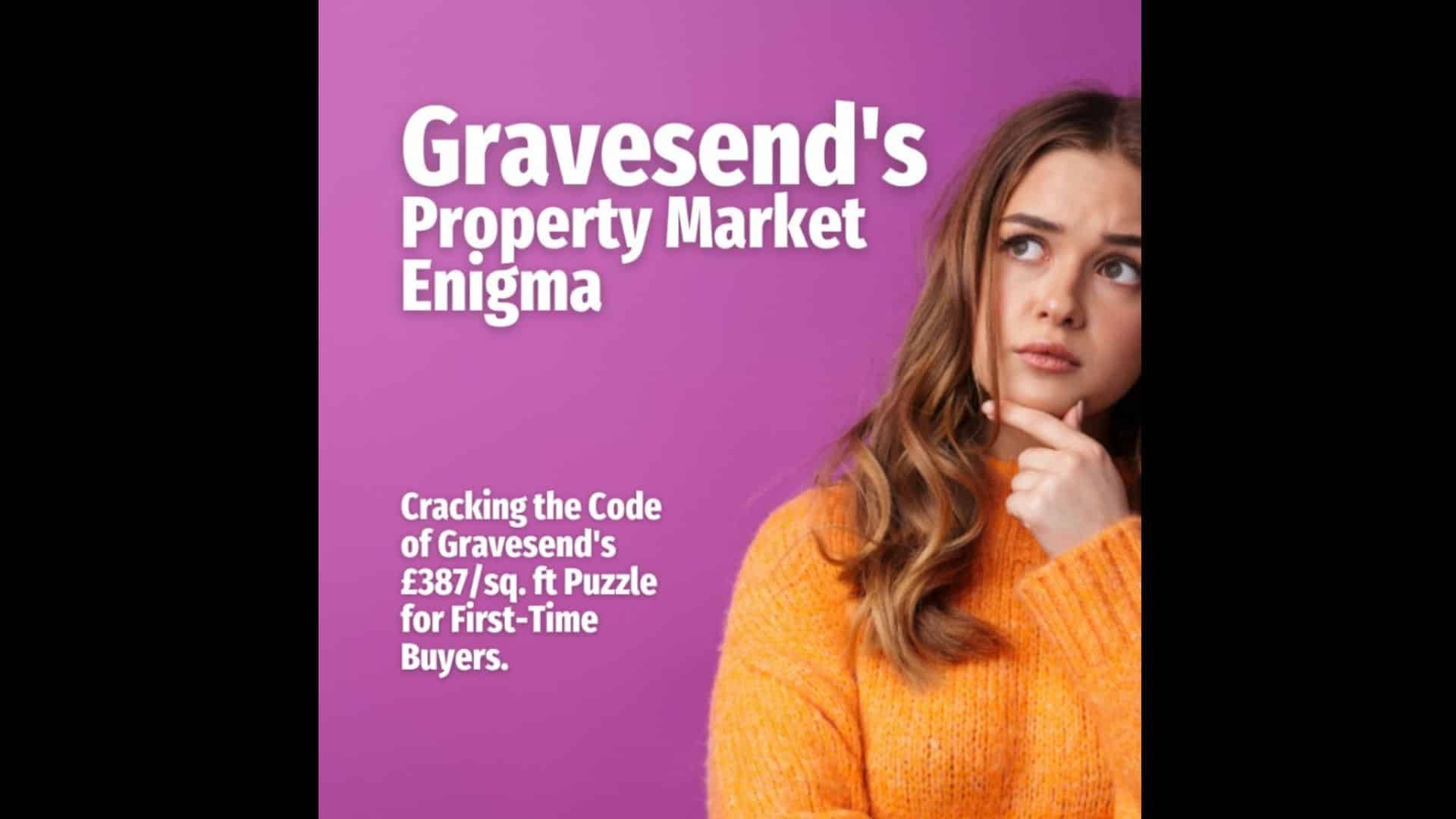 Gravesend&#8217;s Property Market Enigma: Cracking The Code Of Gravesend&#8217;s £387/Sq. Ft Puzzle For First-Time Buyers.