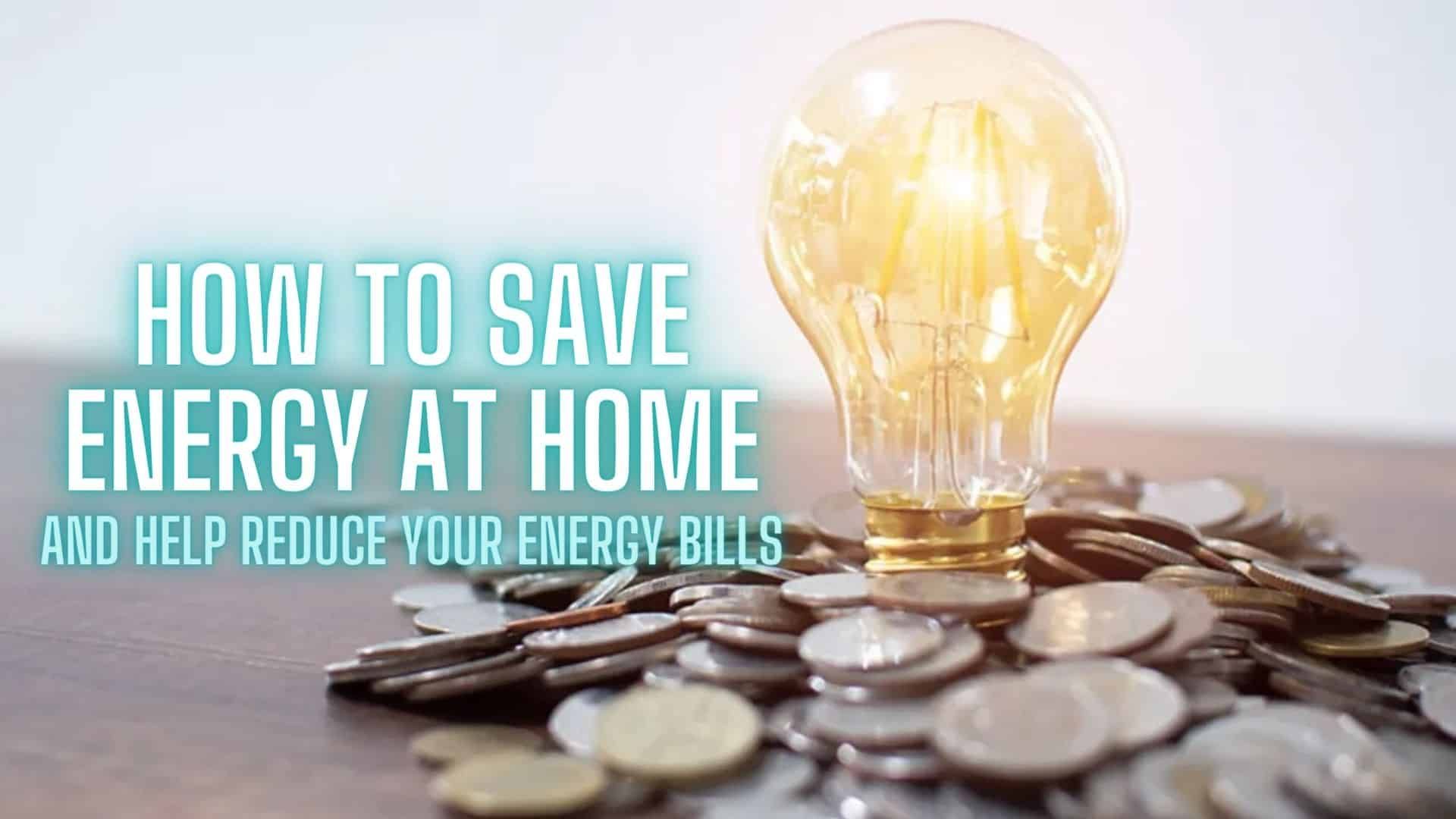 How To Save Energy At Home And Help Reduce Your Energy Bills