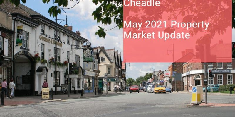 Cheadle Property Market Update May 2021