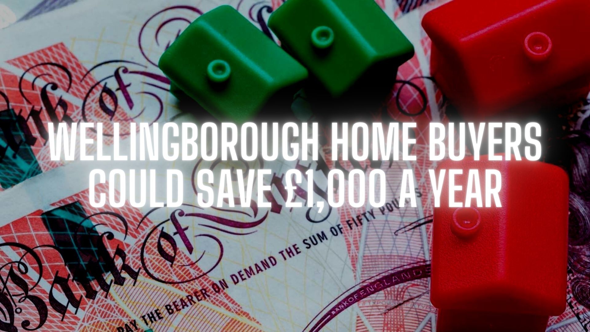Wellingborough Home Buyers Could Save £1,000 a Year