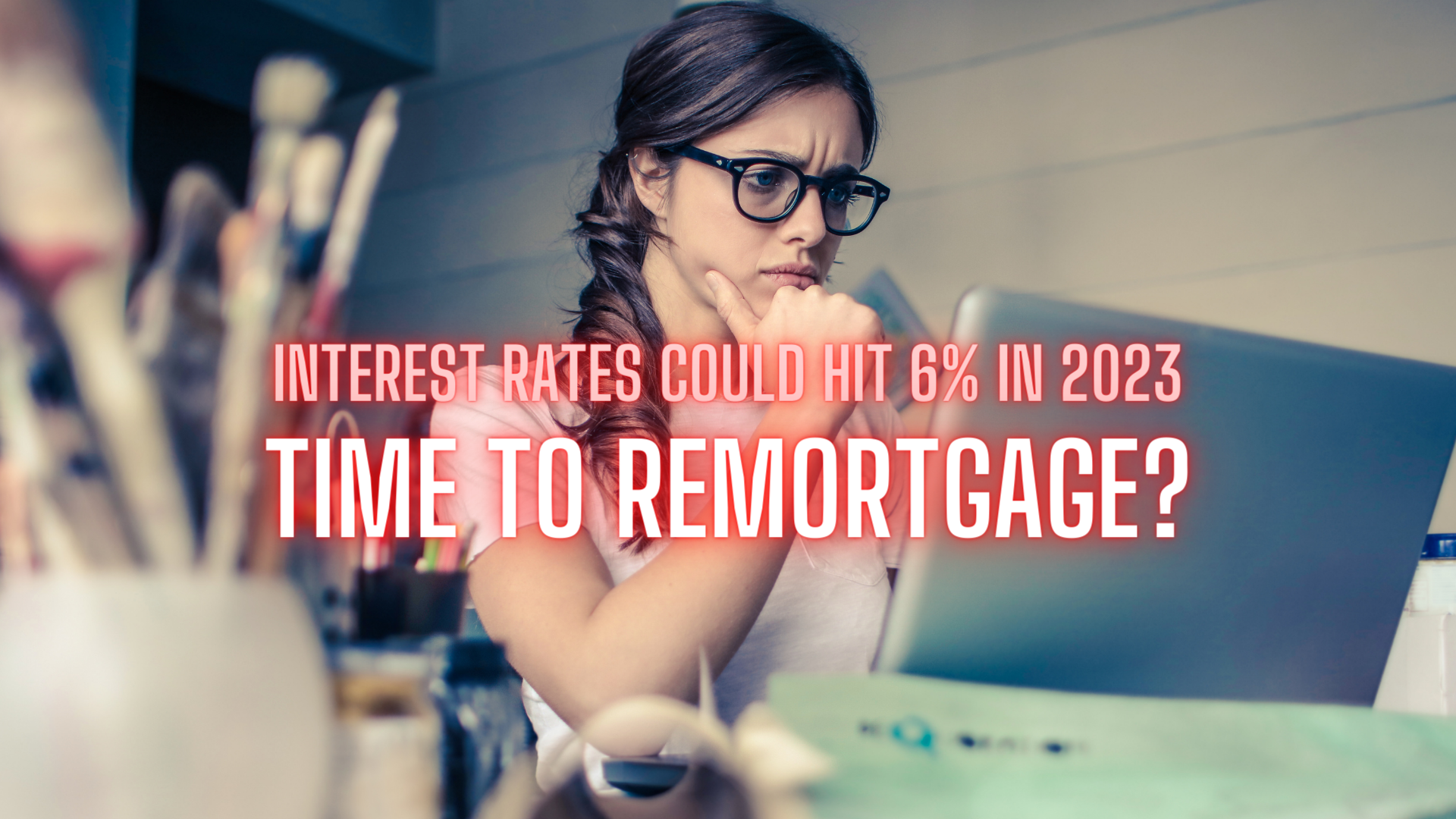 Interest Rates Could Hit 6% In 2023. Time To Remortgage?