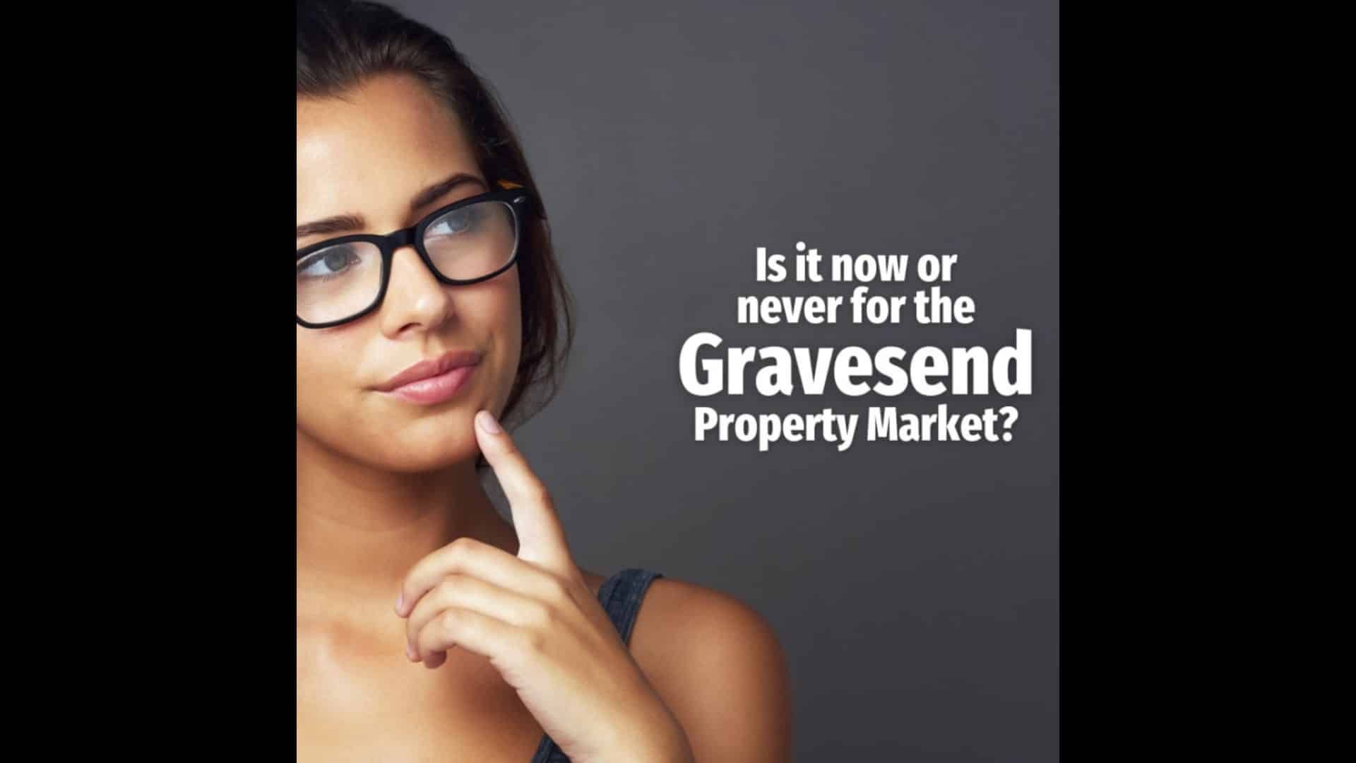 Is It Now Or Never For The Gravesend Property Market?