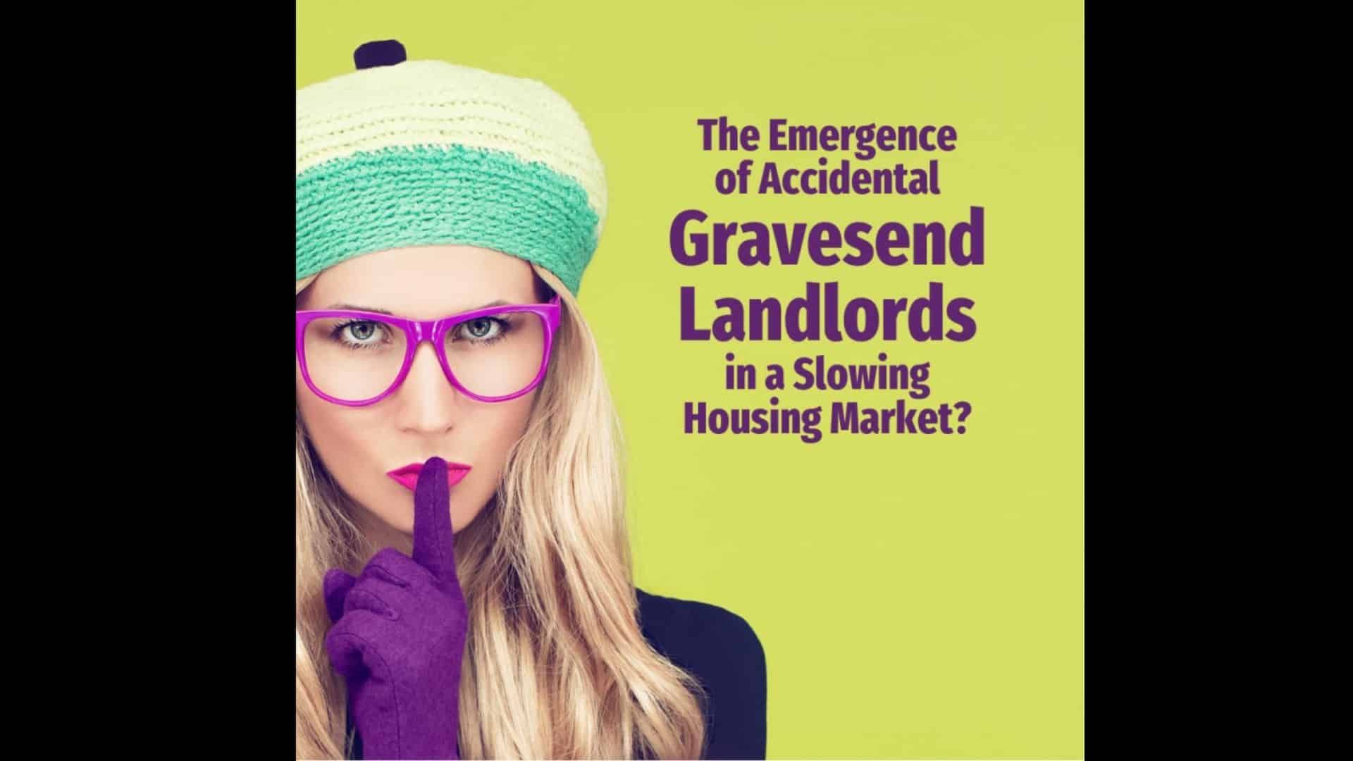 The Emergence Of Accidental Gravesend Landlords In A Slowing Housing Market?
