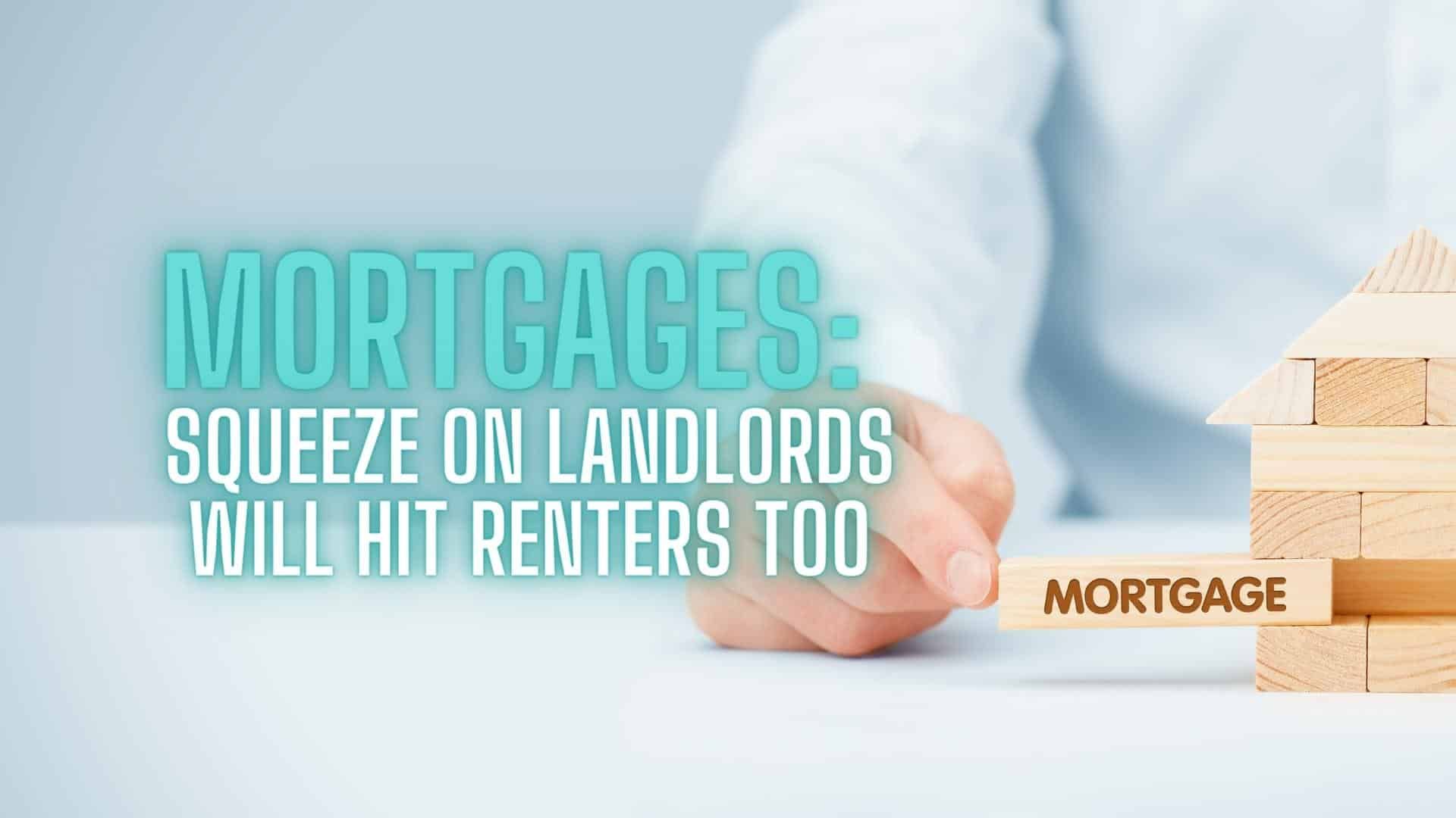 Mortgages: Squeeze On Landlords Will Hit Renters Too