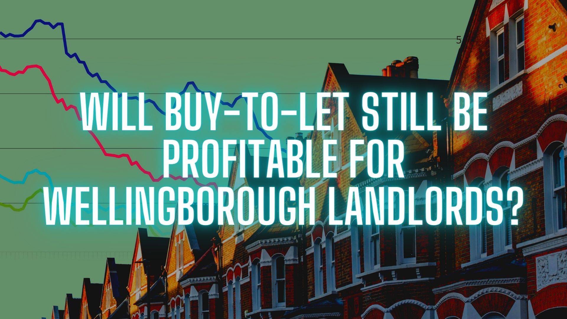 Will Buy-To-Let Still Be Profitable for Wellingborough Landlords?