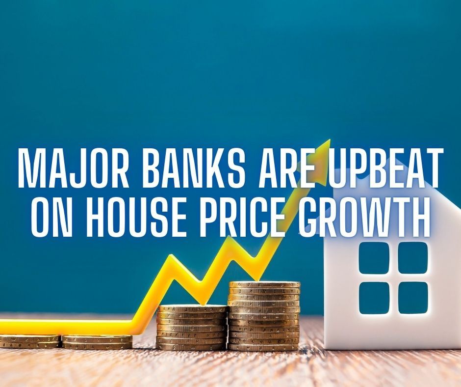Major Banks Are Upbeat On House Price Growth