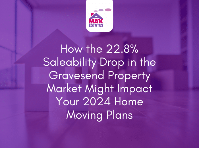 How the 22.8% Saleability Drop in the Gravesend Property Market Might Impact Your 2024 Home Moving Plans