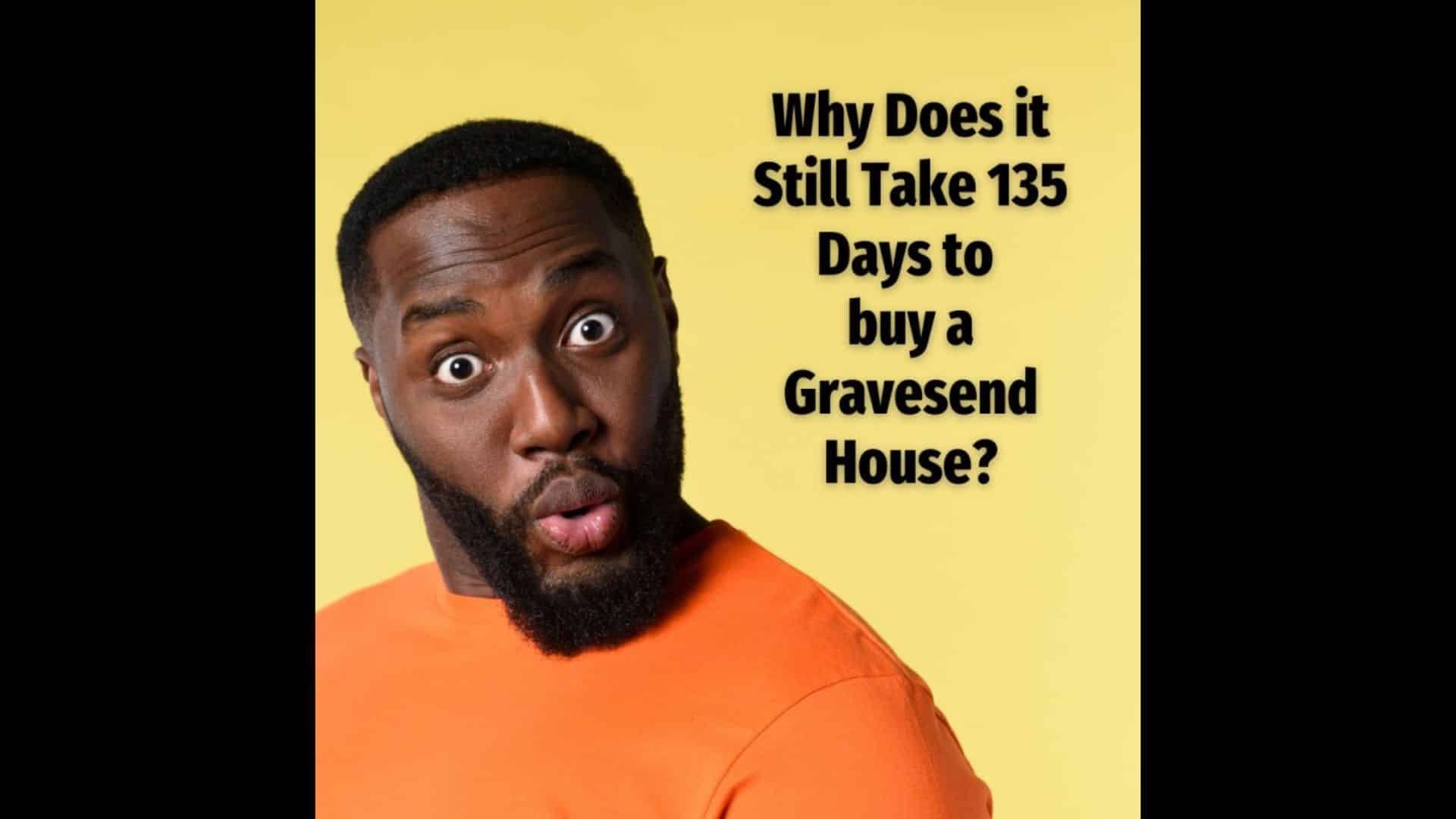 Why Does It Still Take 135 Days To Buy A Gravesend House?